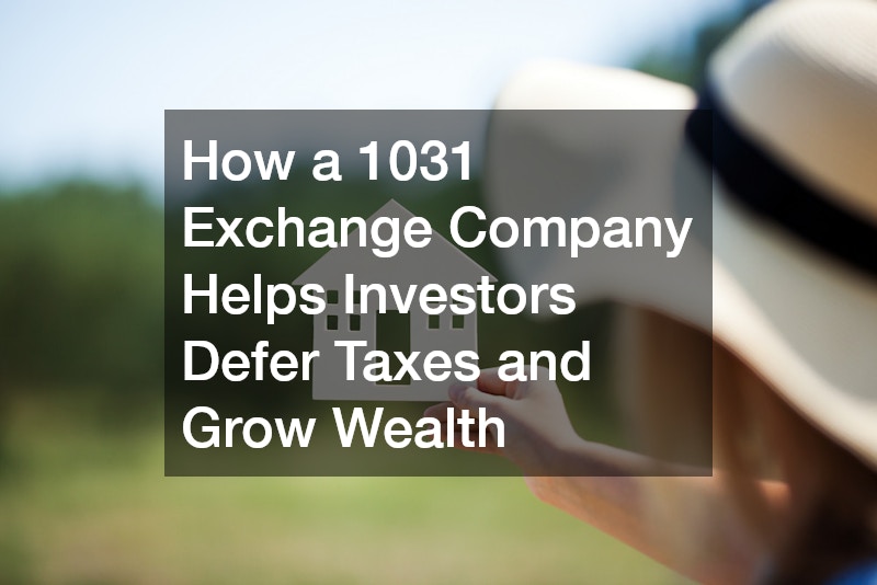 How a 1031 Exchange Company Helps Investors Defer Taxes and Grow Wealth